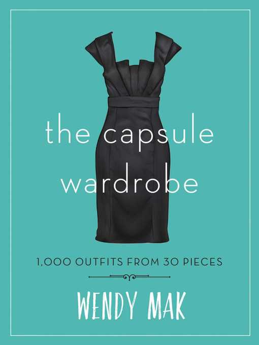 Title details for The Capsule Wardrobe: 1,000 Outfits from 30 Pieces by Wendy Mak - Available